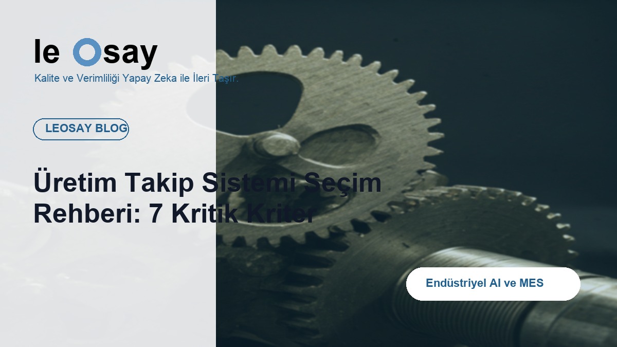 Üretim Takip Sistemi Seçim Rehberi: 7 Kritik Kriter blog kapak görseli